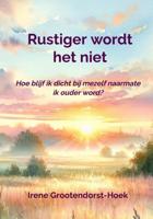 Rustiger wordt het niet - Irene Theresia Elisabeth Grootendorst-Hoek - ebook