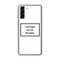 Fight for my fairytale: Samsung Galaxy S21 Plus Transparant Hoesje