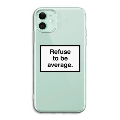 Refuse to be average: iPhone 11 Transparant Hoesje