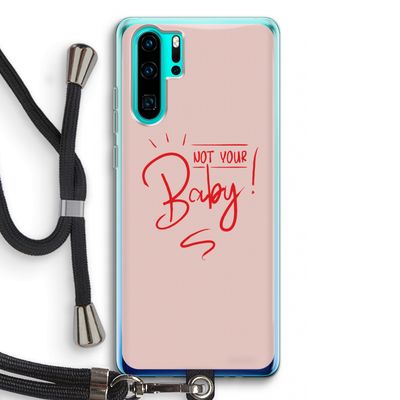 Not Your Baby: Huawei P30 Pro Transparant Hoesje met koord