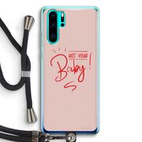 Not Your Baby: Huawei P30 Pro Transparant Hoesje met koord