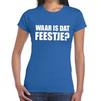 Waar is dat feestje dames T-shirt blauw