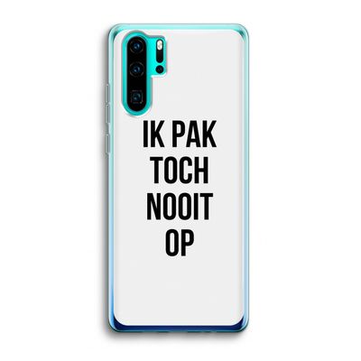 Ik pak nooit op: Huawei P30 Pro Transparant Hoesje