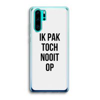 Ik pak nooit op: Huawei P30 Pro Transparant Hoesje