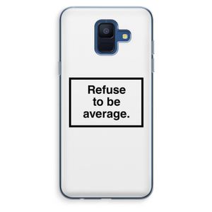 Refuse to be average: Samsung Galaxy A6 (2018) Transparant Hoesje