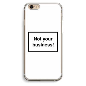 Not your business: iPhone 6 / 6S Transparant Hoesje