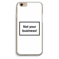 Not your business: iPhone 6 / 6S Transparant Hoesje