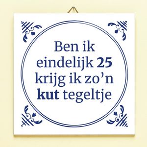 Tegeltje Ben Ik Eindelijk Jarig - 25 Jaar