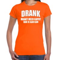 Drank maakt meer kapot dan je aan kan t-shirt oranje voor dames - Koningsdag/ Nederland/ EK/ WK