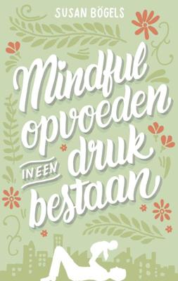 Mindful opvoeden in een druk bestaan (Paperback)