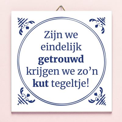 Tegeltje Zijn we eindelijk getrouwd krijgen we zo&apos;n kut tegeltje