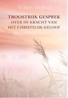 Troostrijk gesprek over de kracht van het christelijk geloof tot inrichting van een christelijk leven - Willem Teellinck - ebook