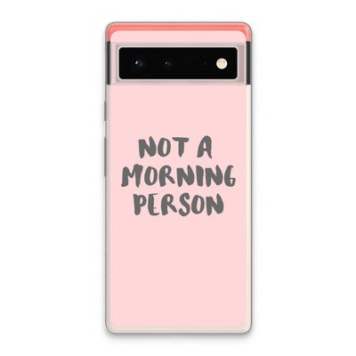 Morning person: Google Pixel 6 Transparant Hoesje