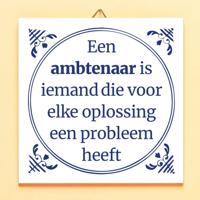 Tegeltje Een ambtenaar is iemand, die voor elke oplossing een probleem heeft