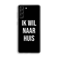 Ik wil naar huis - Zwart: Samsung Galaxy S21 Plus Transparant Hoesje