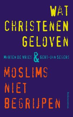 Wat christenen geloven & moslims niet begrijpen (Paperback)