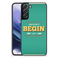 Samsung Galaxy S22 Plus | Telefoon Hoesje | met tekst Quote Begin Samsung Galaxy S22 Plus | Telefoon Hoesje | met tekst Quote Begin