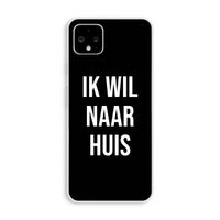 Ik wil naar huis - Zwart: Pixel 4 XL Transparant Hoesje