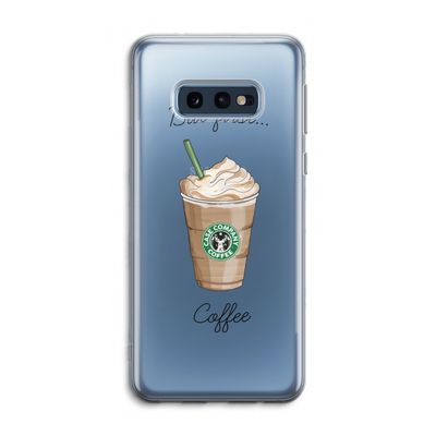 But first coffee: Samsung Galaxy S10e Transparant Hoesje
