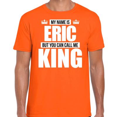 Naam cadeau t-shirt - my name is Eric - but you can call me King - oranje - heren - koningsdag
