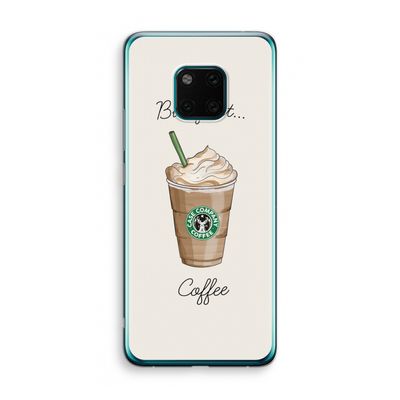 But first coffee: Huawei Mate 20 Pro Transparant Hoesje
