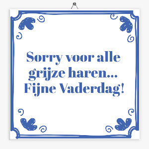 Tegeltje sorry voor alle grijze haren... fijne Vaderdag!