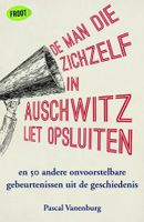 De man die zichzelf in Auschwitz liet opsluiten - Pascal Vanenburg - ebook