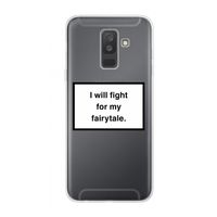 Fight for my fairytale: Samsung Galaxy A6 Plus (2018) Transparant Hoesje