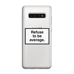 Refuse to be average: Samsung Galaxy S10 4G Transparant Hoesje