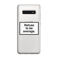 Refuse to be average: Samsung Galaxy S10 4G Transparant Hoesje