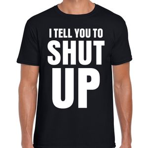 I tell you to SHUT UP fun tekst t-shirt zwart heren