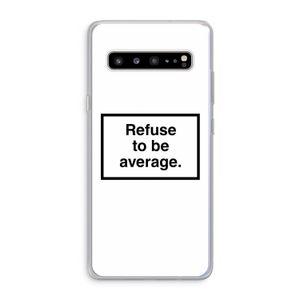 Refuse to be average: Samsung Galaxy S10 5G Transparant Hoesje