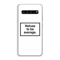 Refuse to be average: Samsung Galaxy S10 5G Transparant Hoesje