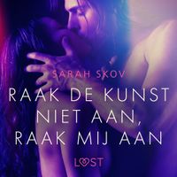 Raak de kunst niet aan, raak mij aan - Erotisch verhaal