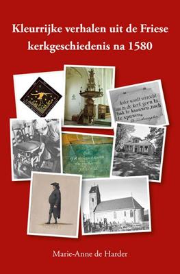 Kleurrijke verhalen uit de Friese kerkgeschiedenis na 1580 (Paperback)