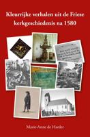 Kleurrijke verhalen uit de Friese kerkgeschiedenis na 1580 (Paperback)