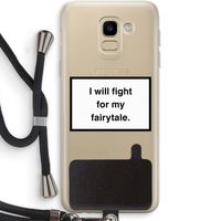 Fight for my fairytale: Samsung Galaxy J6 (2018) Transparant Hoesje met koord
