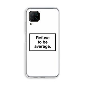 Refuse to be average: Huawei P40 Lite Transparant Hoesje