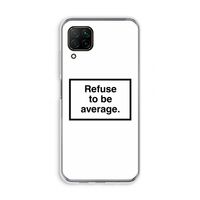 Refuse to be average: Huawei P40 Lite Transparant Hoesje