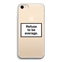 Refuse to be average: iPhone 7 Transparant Hoesje