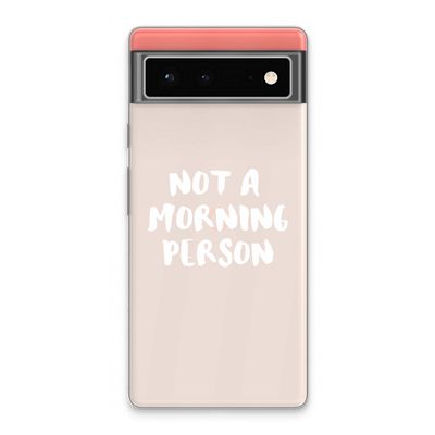 Morning person: Google Pixel 6 Transparant Hoesje