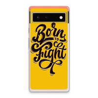 Born to Fight: Google Pixel 6 Transparant Hoesje
