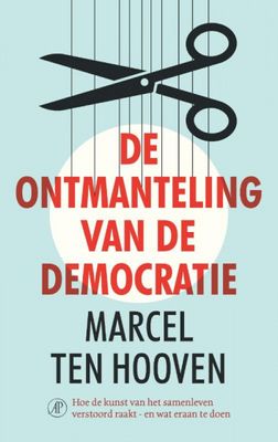 Marcel ten Hooven De ontmanteling van de democratie