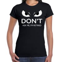 Dont ask me Im retired / met pensioen t-shirt zwart dames met gemene ogen