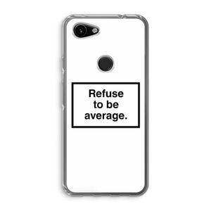 Refuse to be average: Google Pixel 3a Transparant Hoesje