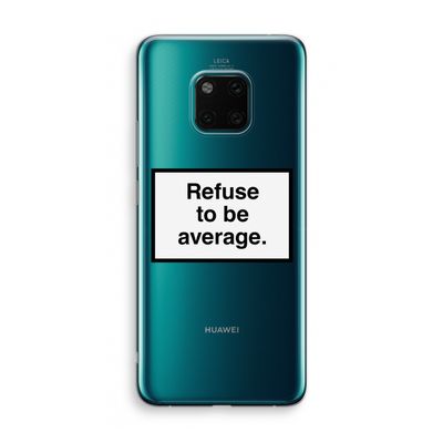 Refuse to be average: Huawei Mate 20 Pro Transparant Hoesje
