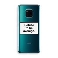 Refuse to be average: Huawei Mate 20 Pro Transparant Hoesje
