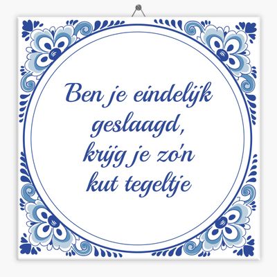 Spreuk tegeltje ben je eindelijk geslaagd, krijg je zo&apos;n kut tegeltje