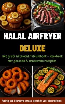 Halal Airfryer Deluxe: Het grote heteluchtfriteuseboek - Yasmin Rahimi - ebook