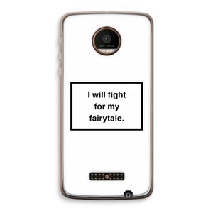 Fight for my fairytale: Motorola Moto Z Force Transparant Hoesje